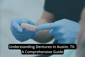 A person wearing blue gloves holds a set of dentures next to a seated individual; text reads, "Understanding Dentures in Austin, TX: A Comprehensive Guide to Dentures Austin.
